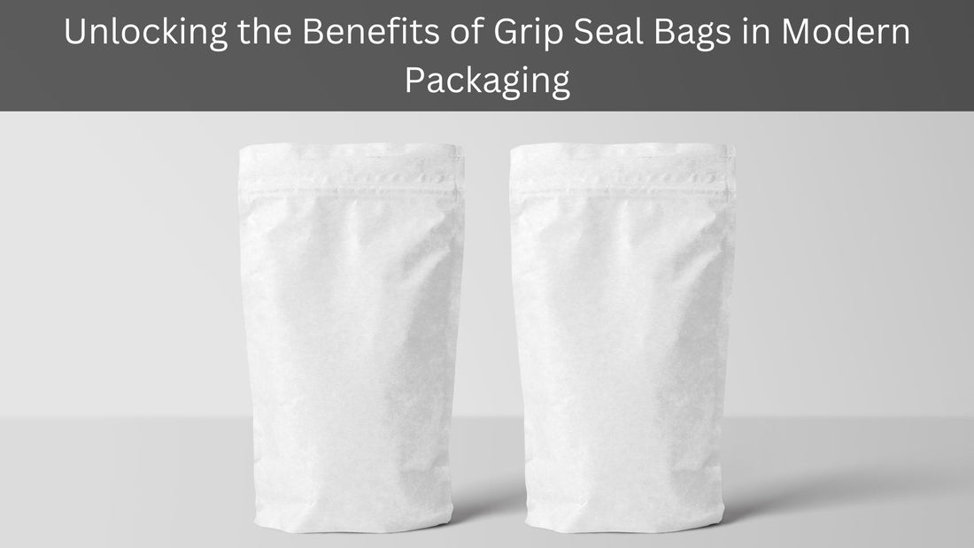 Unlocking the Benefits of Grip Seal Bags in Modern Packaging