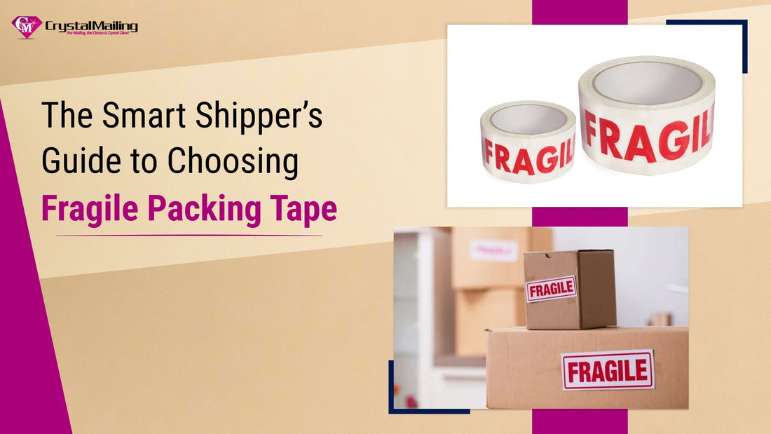 The Smart Shipper’s Guide to Choosing Fragile Packing Tape