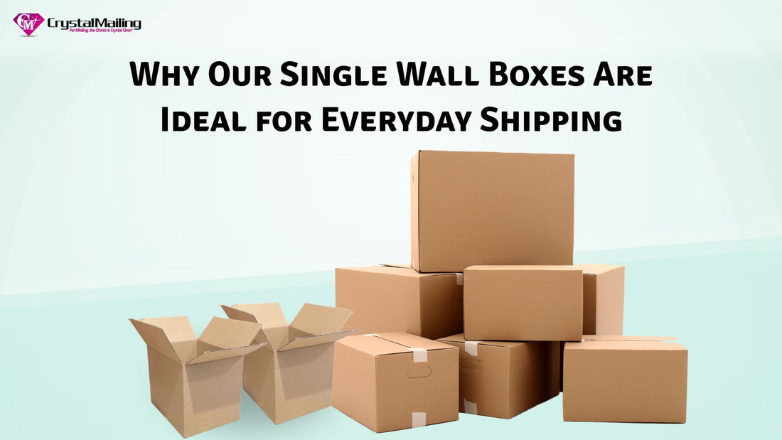 Why Our Single Wall Boxes Are Ideal for Everyday Shipping