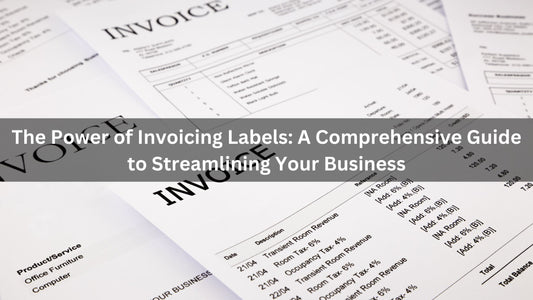 The Power of Invoicing Labels: A Comprehensive Guide to Streamlining Your Business